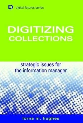 Digitizing Collections: Strategic Issues for the Information Manager (Digital Futures Series)