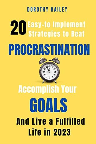 20 Easy-to-Implement Strategies to Beat Procrastination,Accomplish Your Goals and Live a Fulfilled Life in 2023