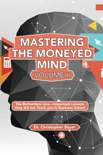 Mastering the Moneyed Mind: The Bottomless Line - Important Lessons They Did Not Teach You In business School (Issn, 2)