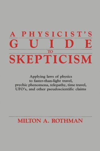 A Physicist's Guide to Skepticism: Applying Laws of Physics to Faster-Than-Light Travel, Psychic Phenomena, Telepathy, Time Travel, UFOs, and Other Pseudoscientific Claims