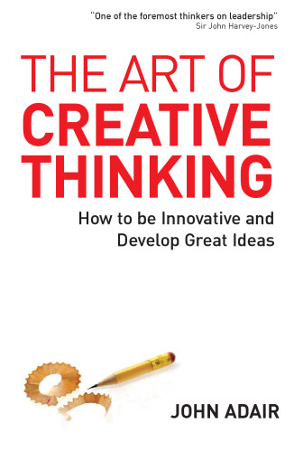 The Art of Creative Thinking: How to Be Innovative and Develop Great Ideas