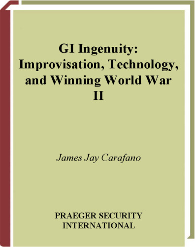 GI Ingenuity: Improvisation, Technology, and Winning World War II (War, Technology, and History)