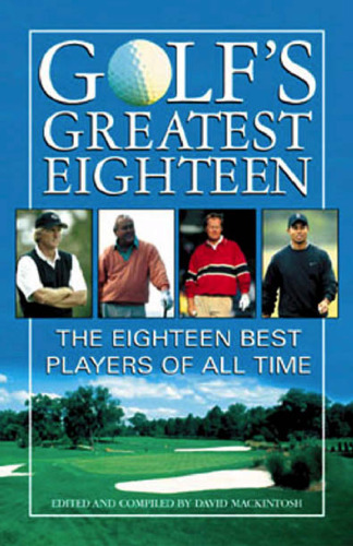Golf's Greatest Eighteen : Today's Top Golf Writers Debate and Rank the Sport's Greatest Champions