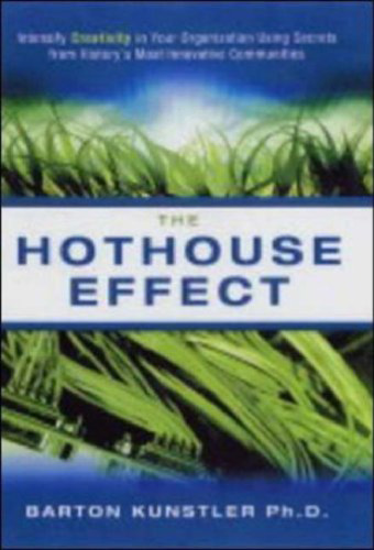 The Hothouse Effect: Intensify Creativity in Your Organization Using Secrets from History's Most Innovative Communities