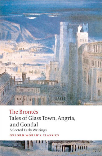 Tales of Glass Town, Angria, and Gondal: Selected Early Writings ()