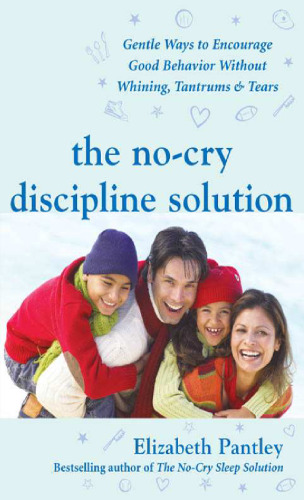 The No-Cry Discipline Solution: Gentle Ways to Encourage Good Behavior Without Whining, Tantrums, and Tears: Foreword by Tim Seldin (Pantley)