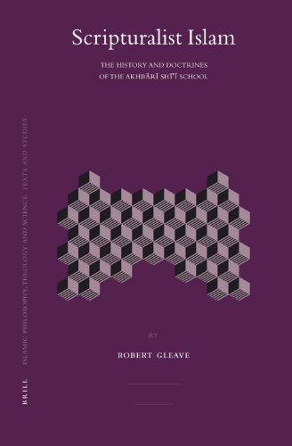 Scripturalist Islam: The History and Doctrines of the Akhbari Shi'i School (Islamic Philosophy, Theology, and Science)
