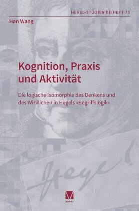 Kognition, Praxis und Aktivität: Die logische Isomorphie des Denkens und des Wirklichen in Hegels »Begriffslogik«