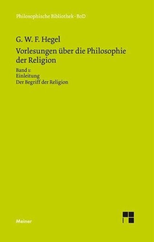Vorlesungen über die Philosophie der Religion. Teil 1: Einleitung in die Philosophie der Religion. Der Begriff der Religion