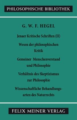 Jenaer Kritische Schriften II / Jenaer Kritische Schriften II, Tl.2: Wesen der philosophischen Kritik. Gemeiner Menschenverstand und Philosophie. Verhältnis des Skeptizismus zur Philosophie. Wissenschaftliche Behandlungsarten des Naturrechts. Neu hrsg. v. Hans Brockard u.