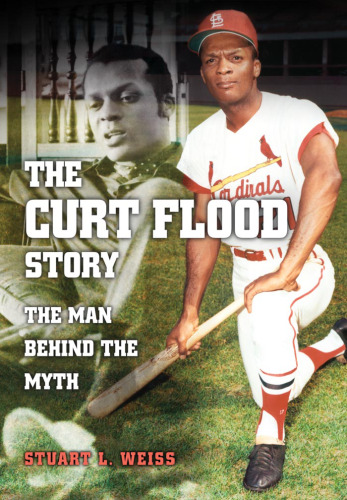 The Curt Flood Story: The Man Behind the Myth (Sports and American Culture Series)