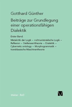 Beiträge zur Grundlegung einer operationsfähigen Dialektik I: Metakritik der Logik, nicht–aristotelische Logik, Reflexion, Stellenwerttheorie, Dialektik, Cybernetic ontology, Morphogrammatik, transklassische Maschinentheorie