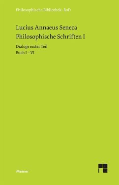 Philosophische Schriften I: Dialoge erster Teil (Buch I-VI): Von der göttlichen Vorsehung - Von der Unerschütterlichkeit des Weisen - Drei Bücher vom Zorn - Trostschrift an Marcia.