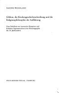 Gibbon, die Kirchengeschichtsschreibung und die Religionsphilosophie der Aufklärung: Zum Verhältnis von innovativer Rezeption und kritischer Argumentation in der Historiographie des 18. Jahrhunderts