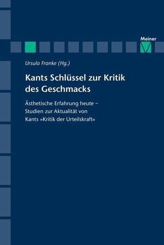 Kants Schlüssel zur Kritik des Geschmacks: Ästhetische Erfahrung heute – Studien zur Aktualität von Kants »Kritik der Urteilskraft«