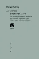 Zur Genese autonomer Moral: Eine Problemgeschichte des Verhältnisses von Naturrecht und Religion in der frühen Neuzeit und der Aufklärung