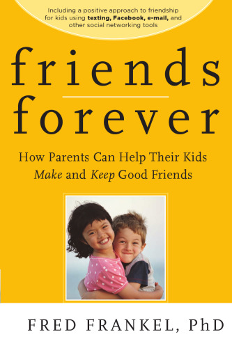 Friends Forever: How Parents Can Help Their Kids Make and Keep Good Friends