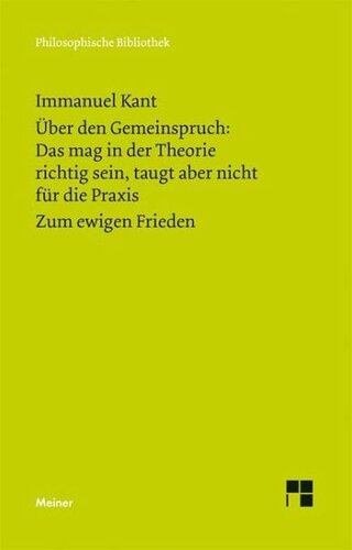 Über den Gemeinspruch: Das mag in der Theorie richtig sein, taugt aber nicht für die Praxis. Zum ewigen Frieden: Ein philosophischer Entwurf