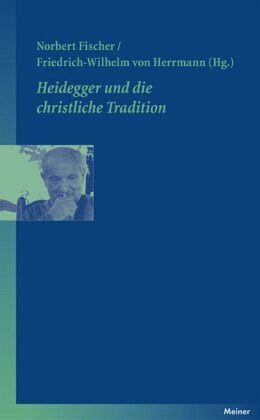 Heidegger und die christliche Tradition: Annäherungen an ein schwieriges Thema