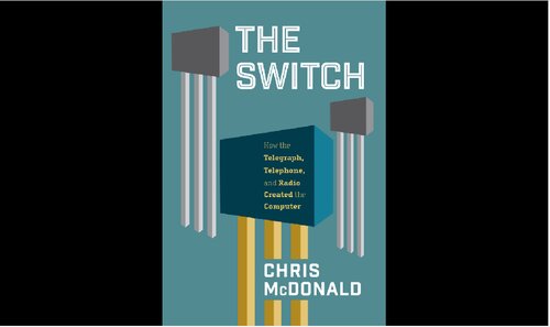 The Switch: How the Telegraph, Telephone, and Radio Created the Computer