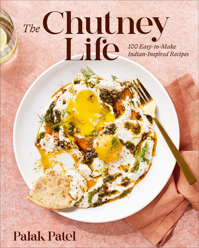 The Chutney Life: 100 Easy-To-Make Indian-Inspired Recipes