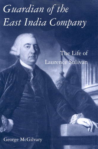 Guardian of the East India Company: The Life of Laurence Sulivan (International Library of Historical Studies)