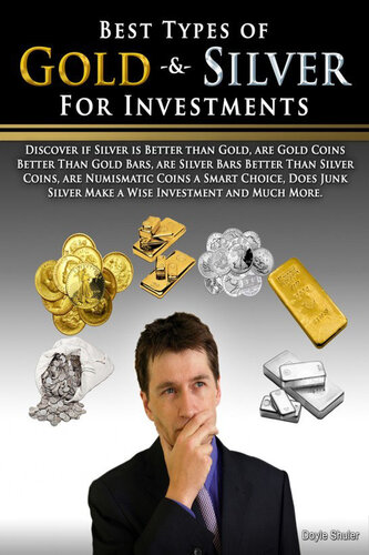 Best Types of Gold & Silver For Investments: Discover If Silver Is Better Than Gold, Are Gold Coins Better Than Gold Bars, Are Silver Bars Better Than ... Silver Make A Wise Investment And Much More