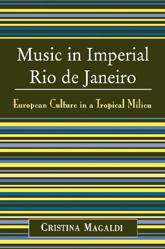 Music in imperial Rio de Janeiro: European culture in a tropical milieu