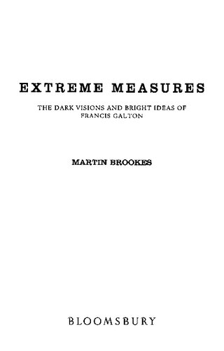 Extreme Measures: The Dark Visions and Bright Ideas of Francis Galton