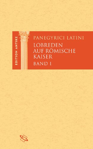 Lobreden auf römische Kaiser. Band I: Von Diokletian bis Konstantin. Lateinisch und deutsch