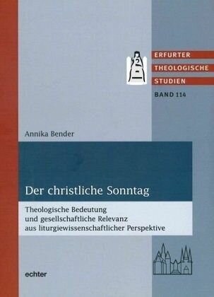 Der christliche Sonntag: Theologische Bedeutung und gesellschaftliche Relevanz aus liturgiewissenschaftlicher Perspektive