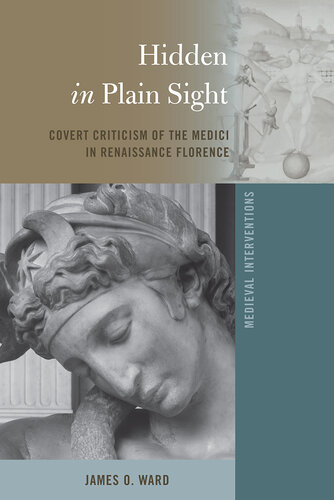 Hidden in Plain Sight: Covert Criticism of the Medici in Renaissance Florence (Medieval Interventions Book 6)