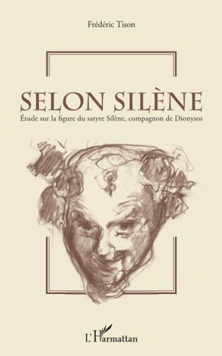 Selon Silène: Etude sur la figure du satyre Silène, compagnon de Dionysos (French Edition)