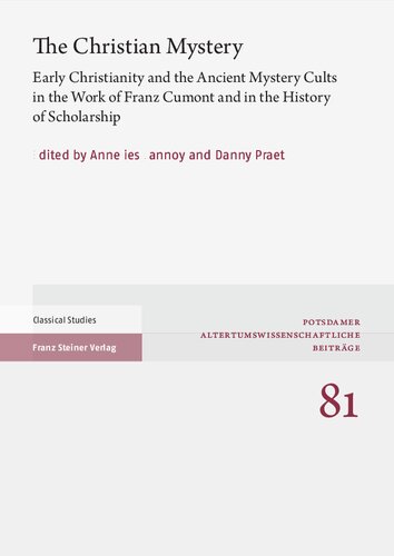 The Christian Mystery: Early Christianity and the Ancient Mystery Cults in the Work of Franz Cumont and in the History of Scholarship