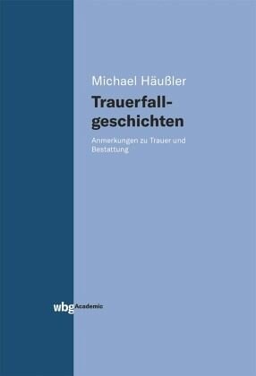 Trauerfallgeschichten: Anmerkungen zu Trauer und Bestattung