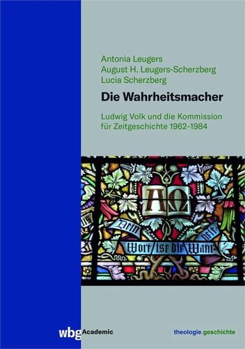 Die Wahrheitsmacher: Ludwig Volk und die Kommission für Zeitgeschichte 1962-1984