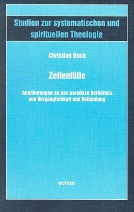 Zeitenfülle: Annäherungen an das paradoxe Verhältnis von Vergänglichkeit und Vollendung