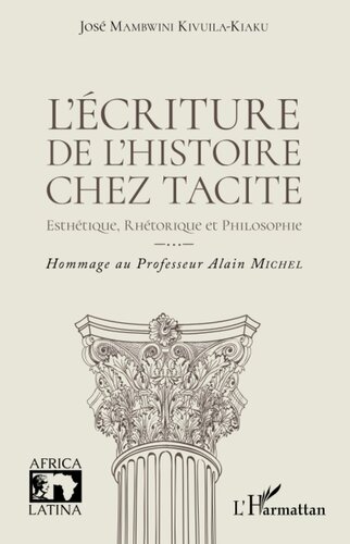 L'écriture de l'histoire chez Tacite: Esthétique, rhétorique et philosophie Hommage au Professeur Alain Michel (French Edition)