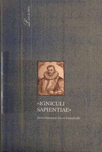 Igniculi Sapientiae : János Baranyai Decsi Festschrift : Symposium und Ausstellung zum 400 : Jahrestag des Erscheinens der Adagia von János Baranyai Decsi in der Széchényi Nationalbibliothek, 1998