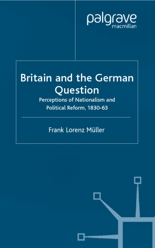 Britain and the German Question: Perceptions of Nationalism and Political Reform, 1830-63