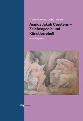 Asmus Jakob Carstens - Zeichengenie und Künstlerrebell: Eine Biografie