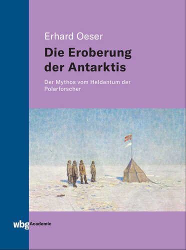 Die Eroberung der Antarktis: Der Mythos vom Heldentum der Polarforscher