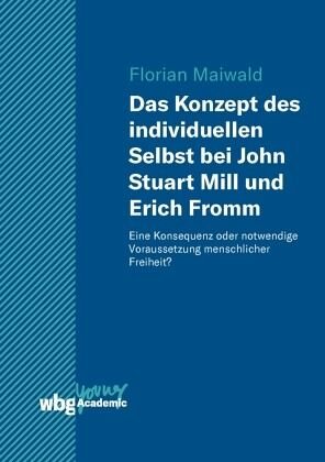 Das Konzept des individuellen Selbst bei John Stuart Mill und Erich Fromm: Eine Konsequenz oder notwendige Voraussetzung menschlicher Freiheit?