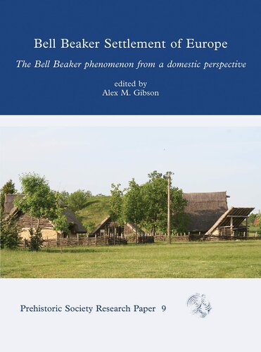 Bell Beaker Settlement of Europe: The Bell Beaker Phenomenon from a Domestic Perspective (Prehistoric Society Research Papers)