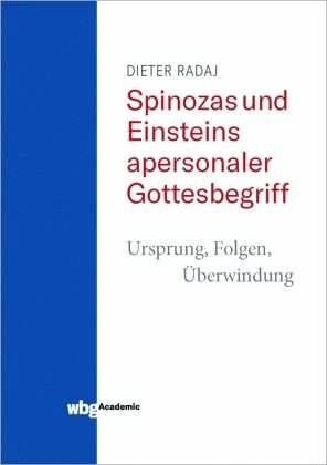 Spinozas und Einsteins apersonaler Gottesbegriff - Ursprung, Folgen, Überwindung