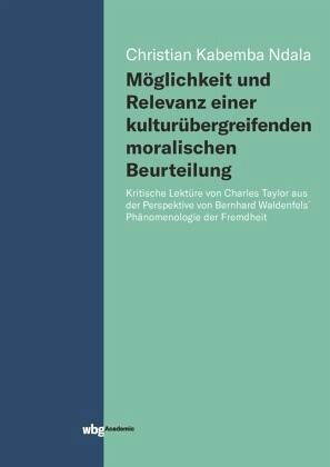 Möglichkeit und Relevanz einer kulturübergreifenden moralischen Beurteilung: Kritische Lektüre von Charles Taylor aus der Perspektive von Bernhard Waldenfels´ Phänomenologie der Fremdheit