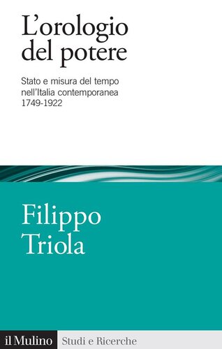 L'orologio del potere. Stato e misura del tempo nell'Italia contemporanea 1749-1922