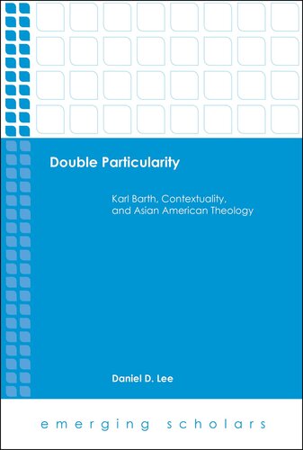 Double Particularity: Karl Barth, Contextuality, and Asian American Theology (Emerging Scholars)