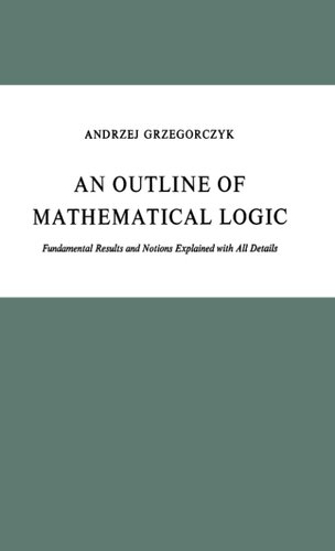 An Outline of Mathematical Logic: Fundamental Results and Notions Explained with all Details (Synthese Library, 70)