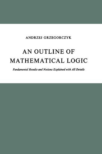 An Outline of Mathematical Logic: Fundamental Results and Notions Explained with all Details (Synthese Library, 70)